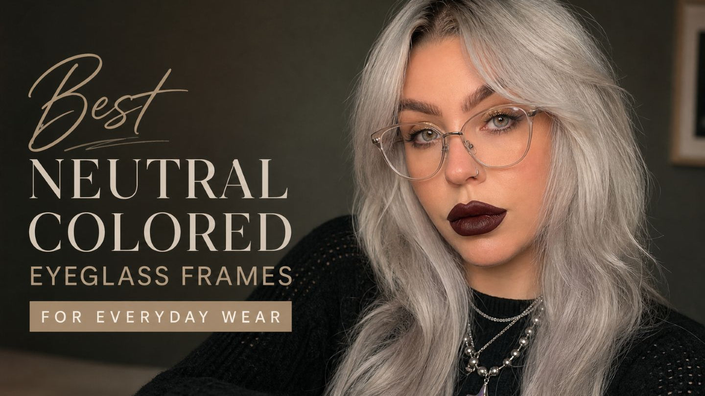 Best Neutral Colored Eyeglass Frames for Everyday Wear