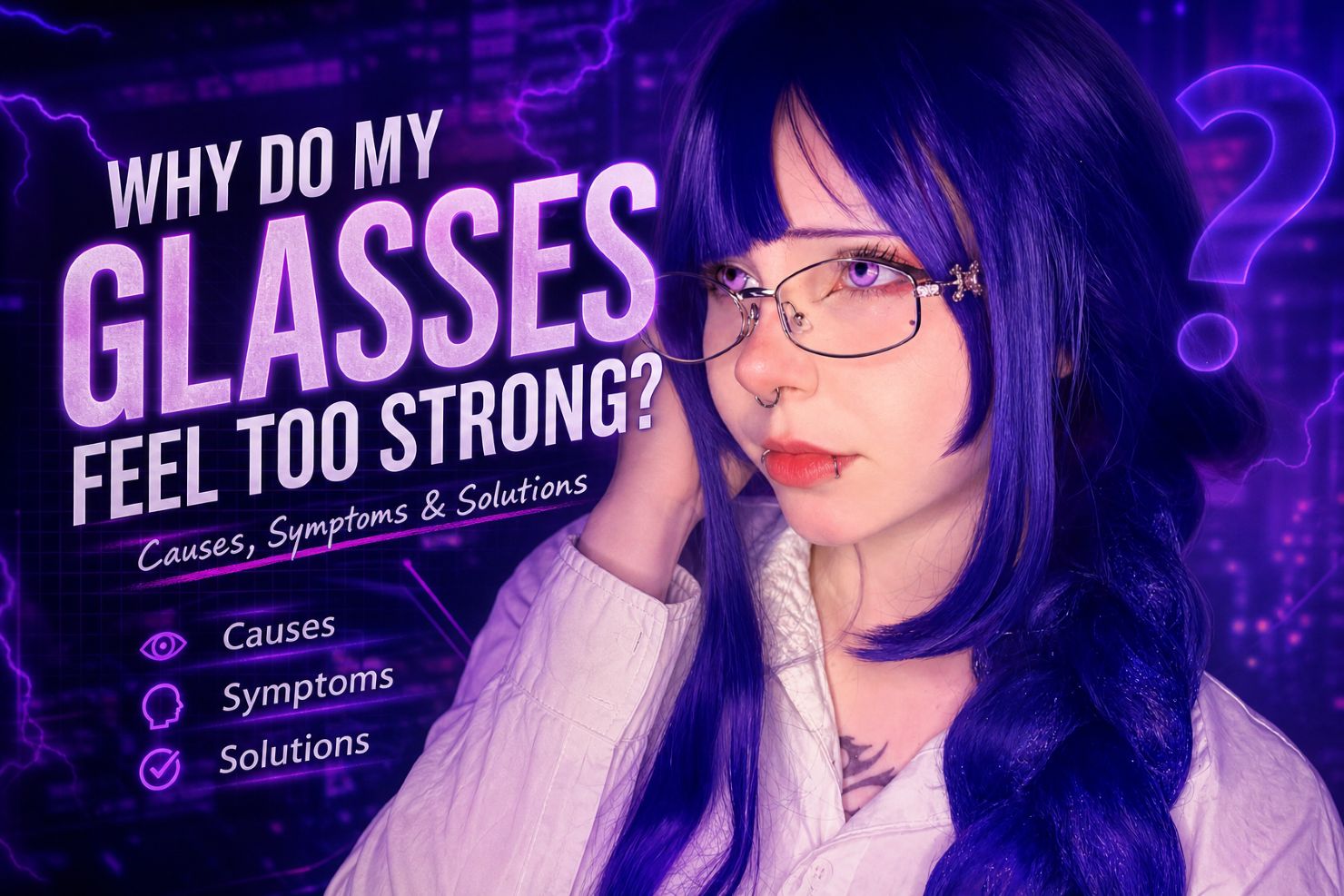 Why Do My Glasses Feel Too Strong? Causes, Symptoms & Solutions